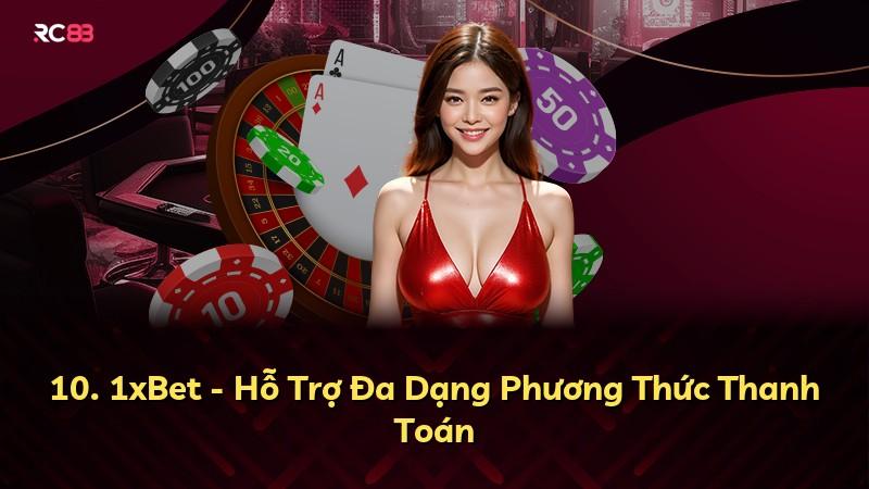 10. 1xBet - Hỗ Trợ Đa Dạng Phương Thức Thanh Toán