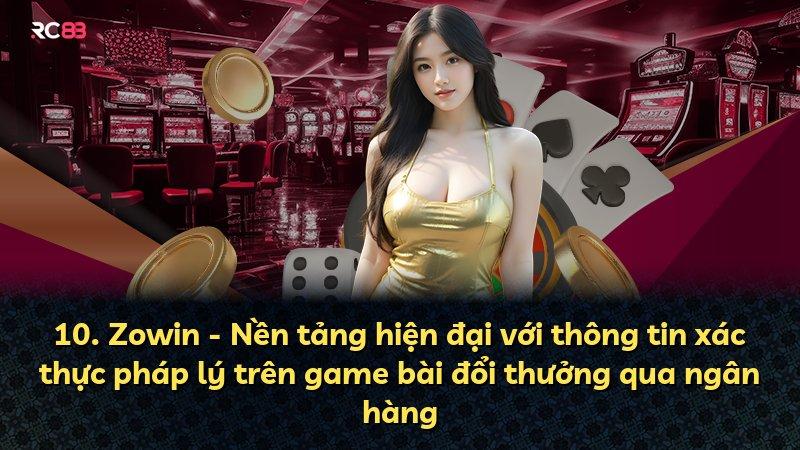 10. Zowin - Nền tảng hiện đại với thông tin xác thực pháp lý trên game bài đổi thưởng qua ngân hàng
