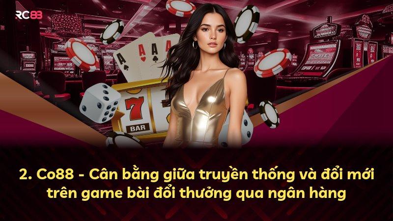 2. Co88 - Cân bằng giữa truyền thống và đổi mới trên game bài đổi thưởng qua ngân hàng