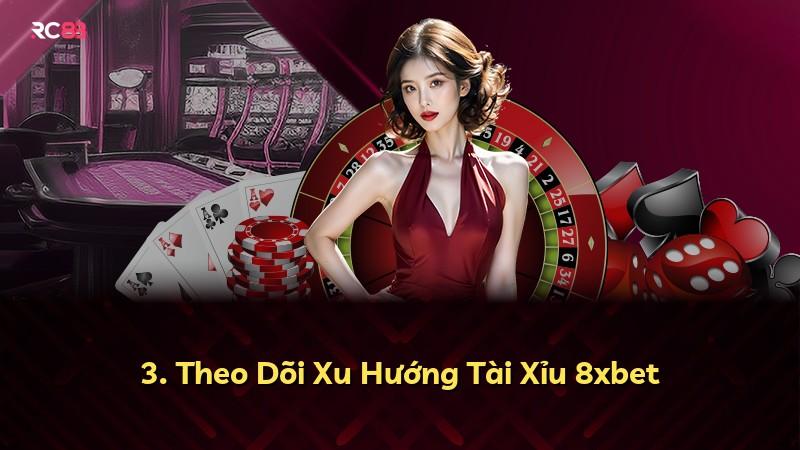 3. Theo Dõi Xu Hướng Tài Xỉu 8xbet