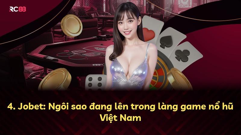 4. Jobet: Ngôi sao đang lên trong làng game nổ hũ Việt Nam