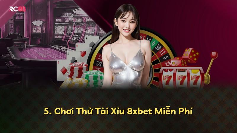 5. Chơi Thử Tài Xỉu 8xbet Miễn Phí