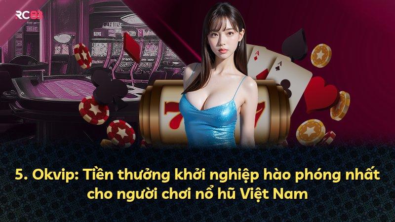 5. Okvip: Tiền thưởng khởi nghiệp hào phóng nhất cho người chơi nổ hũ Việt Nam