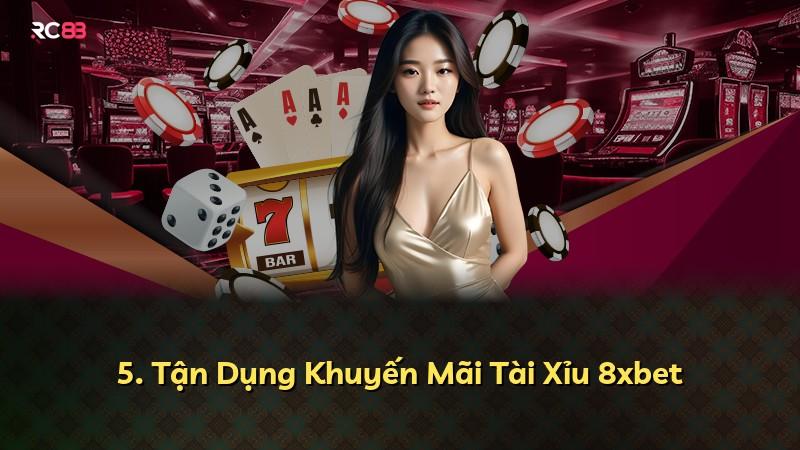 5. Tận Dụng Khuyến Mãi Tài Xỉu 8xbet