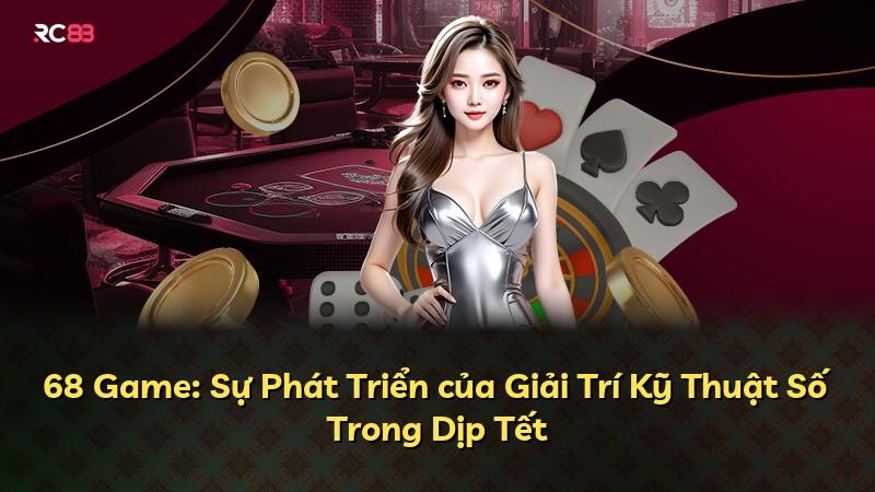 68 Game: Sự Phát Triển của Giải Trí Kỹ Thuật Số Trong Dịp Tết