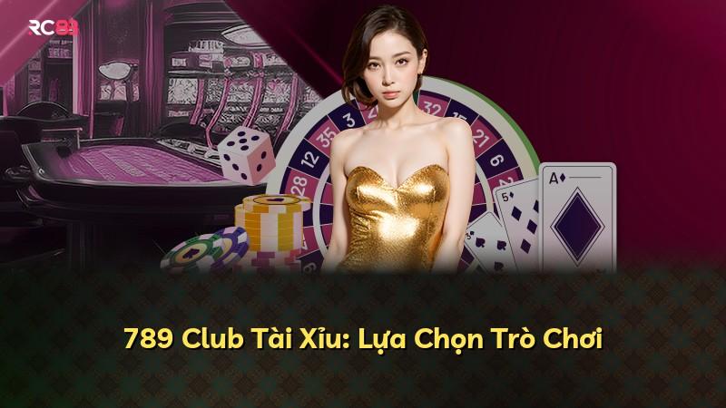 789 Club Tài Xỉu: Lựa Chọn Trò Chơi