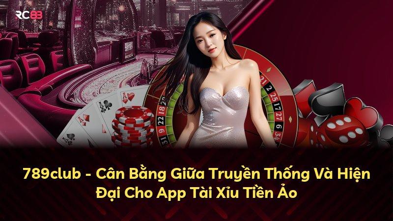 789club - Cân Bằng Giữa Truyền Thống Và Hiện Đại Cho App Tài Xỉu Tiền Ảo