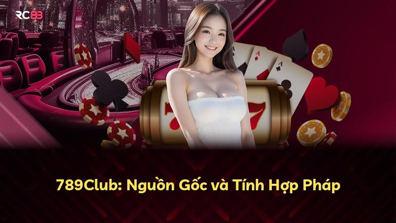 789Club: Nguồn Gốc và Tính Hợp Pháp