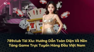 789club Tài Xỉu: Hướng Dẫn Toàn Diện Về Nền Tảng Game Trực Tuyến Hàng Đầu Việt Nam