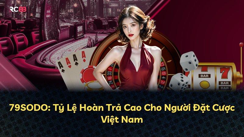 79SODO: Tỷ Lệ Hoàn Trả Cao Cho Người Đặt Cược Việt Nam