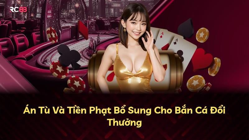 Án Tù Và Tiền Phạt Bổ Sung Cho Bắn Cá Đổi Thưởng