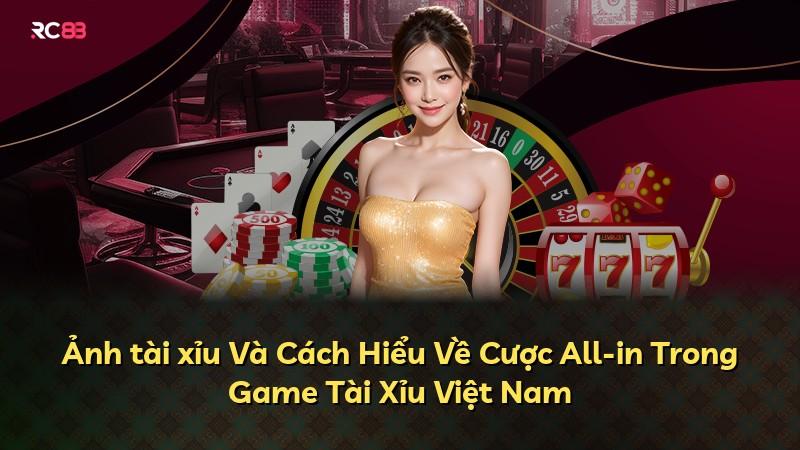 Ảnh tài xỉu Và Cách Hiểu Về Cược All-in Trong Game Tài Xỉu Việt Nam