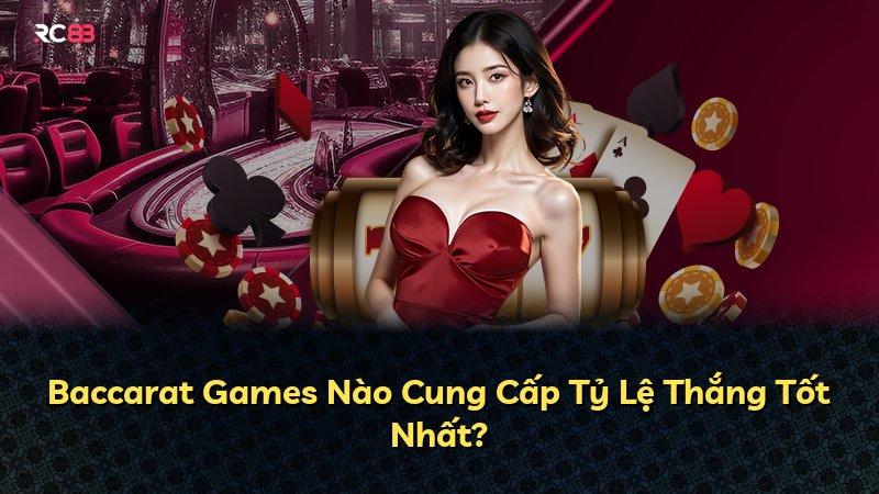 Baccarat Games Nào Cung Cấp Tỷ Lệ Thắng Tốt Nhất?