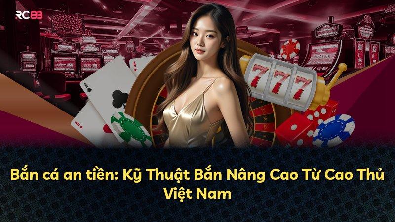Bắn cá an tiền: Kỹ Thuật Bắn Nâng Cao Từ Cao Thủ Việt Nam