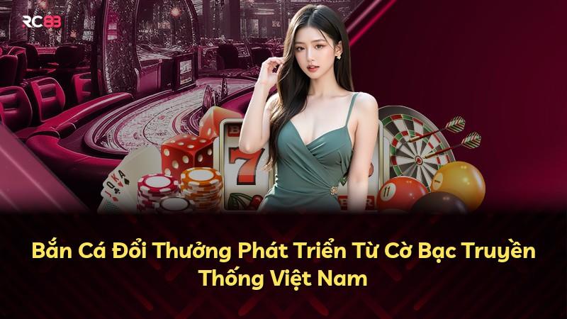 Bắn Cá Đổi Thưởng Phát Triển Từ Cờ Bạc Truyền Thống Việt Nam