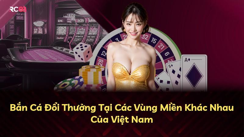 Bắn Cá Đổi Thưởng Tại Các Vùng Miền Khác Nhau Của Việt Nam