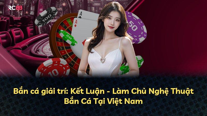 Bắn cá giải trí: Kết Luận - Làm Chủ Nghệ Thuật Bắn Cá Tại Việt Nam