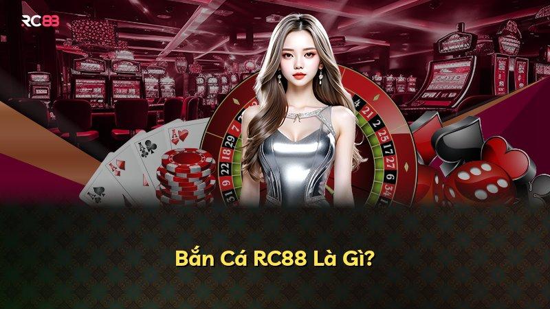 Bắn Cá RC88 Là Gì?