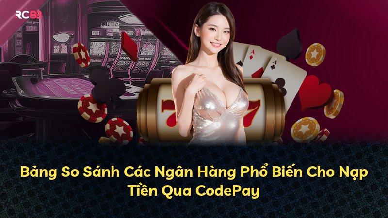 Bảng So Sánh Các Ngân Hàng Phổ Biến Cho Nạp Tiền Qua CodePay