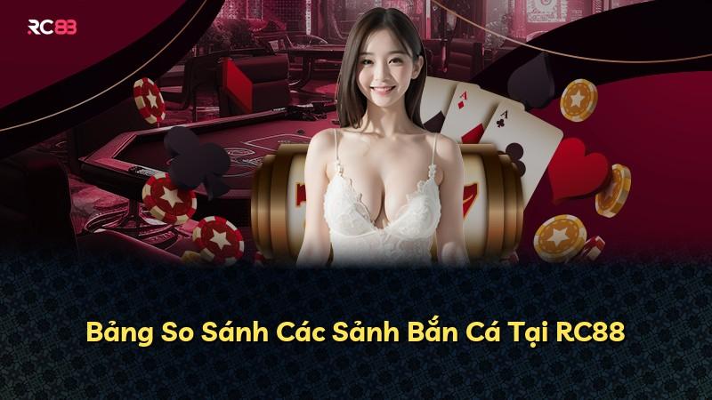 Bảng So Sánh Các Sảnh Bắn Cá Tại RC88
