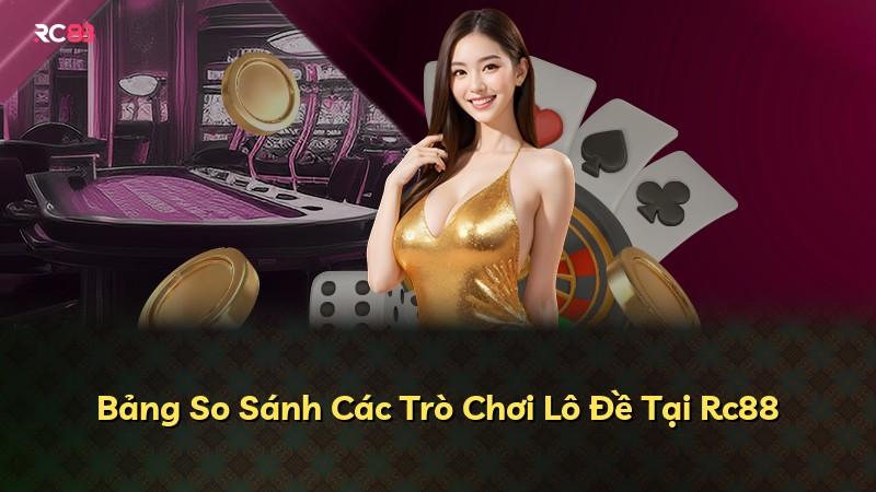 Bảng So Sánh Các Trò Chơi Lô Đề Tại Rc88