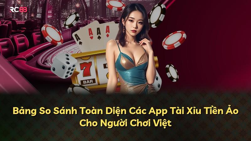 Bảng So Sánh Toàn Diện Các App Tài Xỉu Tiền Ảo Cho Người Chơi Việt
