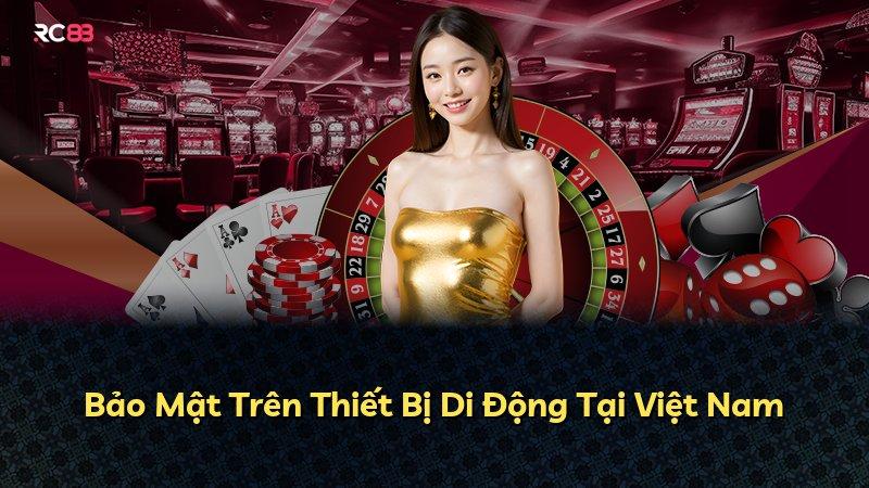 Bảo Mật Trên Thiết Bị Di Động Tại Việt Nam