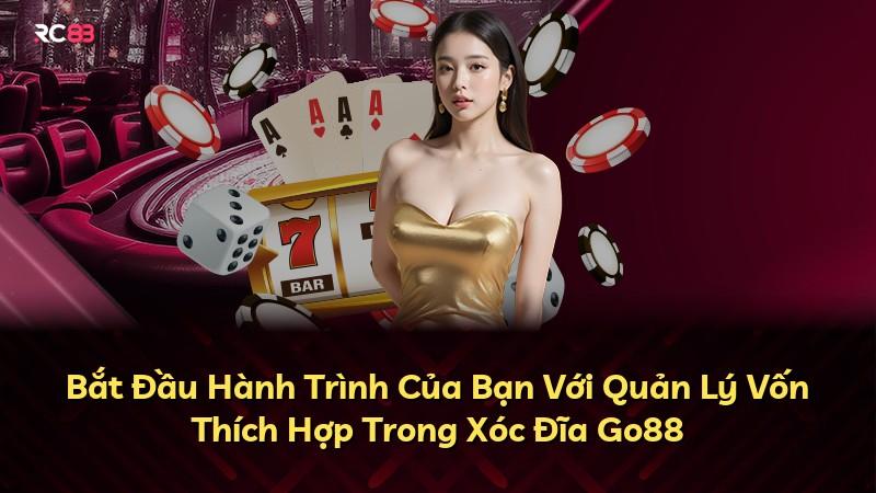 Bắt Đầu Hành Trình Của Bạn Với Quản Lý Vốn Thích Hợp Trong Xóc Đĩa Go88