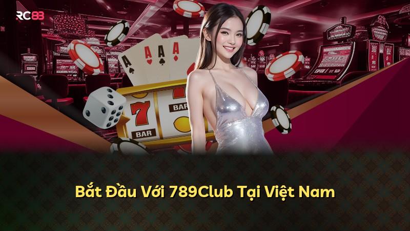 Bắt Đầu Với 789Club Tại Việt Nam
