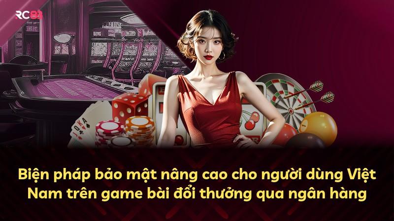 Biện pháp bảo mật nâng cao cho người dùng Việt Nam trên game bài đổi thưởng qua ngân hàng