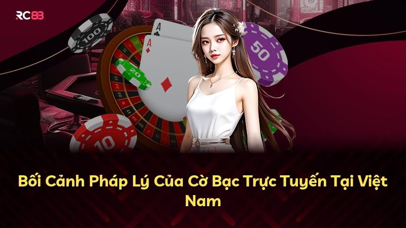 Bối Cảnh Pháp Lý Của Cờ Bạc Trực Tuyến Tại Việt Nam