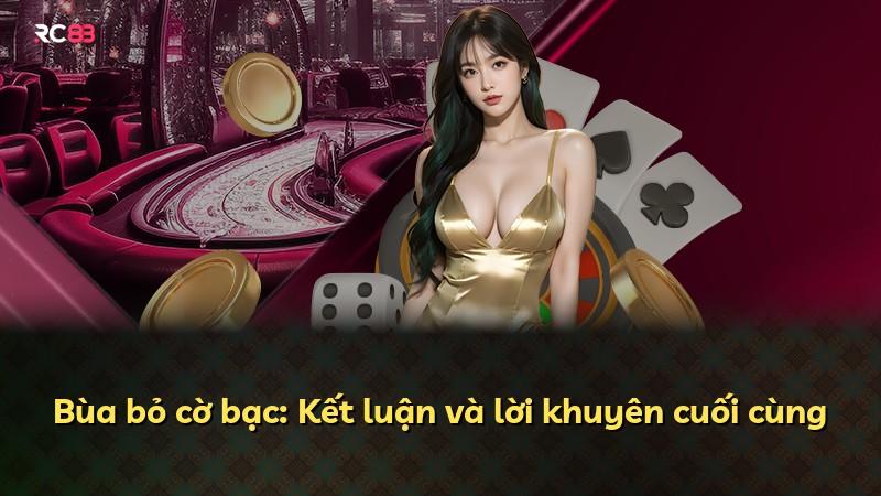 Bùa bỏ cờ bạc: Kết luận và lời khuyên cuối cùng