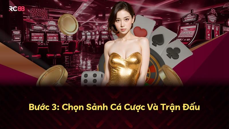 Bước 3: Chọn Sảnh Cá Cược Và Trận Đấu