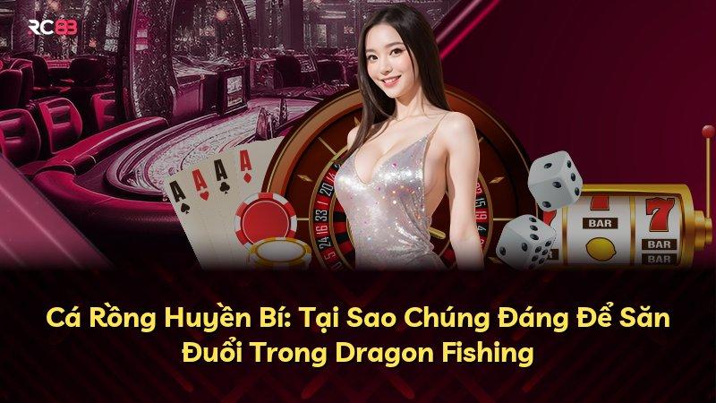 Cá Rồng Huyền Bí: Tại Sao Chúng Đáng Để Săn Đuổi Trong Dragon Fishing