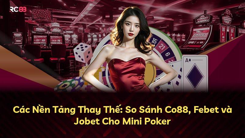 Các Nền Tảng Thay Thế: So Sánh Co88, Febet và Jobet Cho Mini Poker