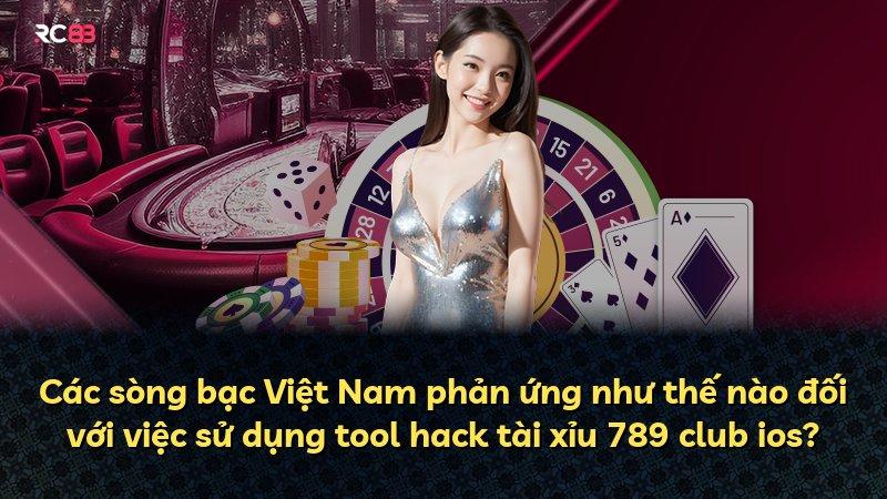 Các sòng bạc Việt Nam phản ứng như thế nào đối với việc sử dụng tool hack tài xỉu 789 club ios?