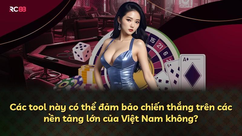 Các tool này có thể đảm bảo chiến thắng trên các nền tảng lớn của Việt Nam không?