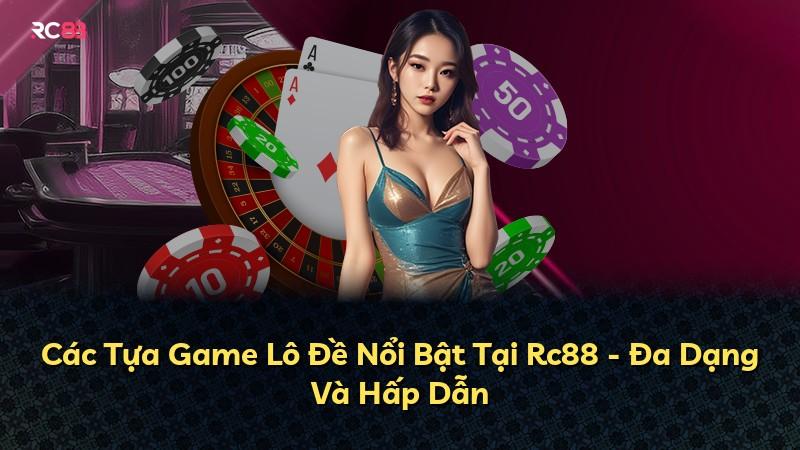 Các Tựa Game Lô Đề Nổi Bật Tại Rc88 - Đa Dạng Và Hấp Dẫn