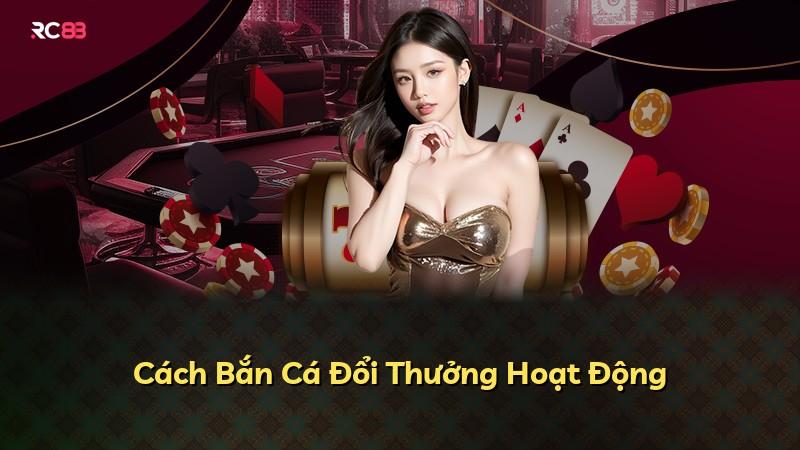 Cách Bắn Cá Đổi Thưởng Hoạt Động