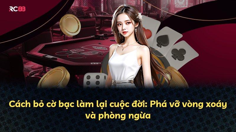 Cách bỏ cờ bạc làm lại cuộc đời: Phá vỡ vòng xoáy và phòng ngừa