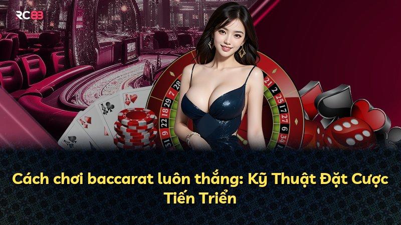 Cách chơi baccarat luôn thắng: Kỹ Thuật Đặt Cược Tiến Triển