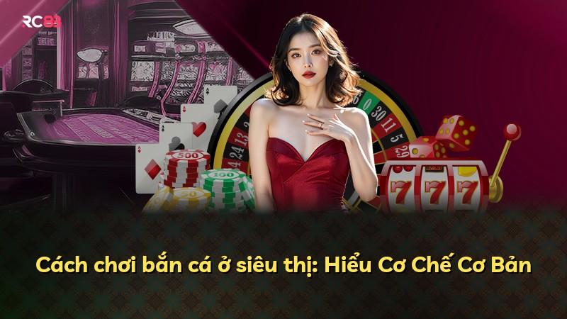 Cách chơi bắn cá ở siêu thị: Hiểu Cơ Chế Cơ Bản