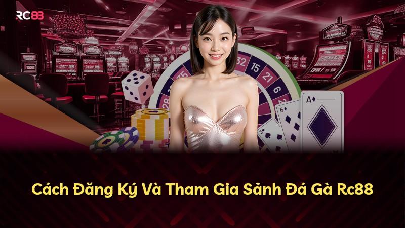 Cách Đăng Ký Và Tham Gia Sảnh Đá Gà Rc88