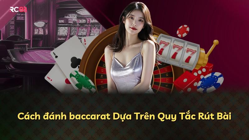 Cách đánh baccarat Dựa Trên Quy Tắc Rút Bài
