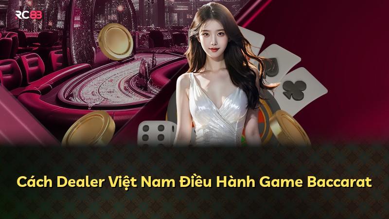 Cách Dealer Việt Nam Điều Hành Game Baccarat