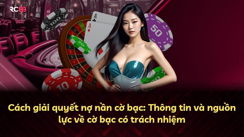 Cách giải quyết nợ nần cờ bạc: Thông tin và nguồn lực về cờ bạc có trách nhiệm
