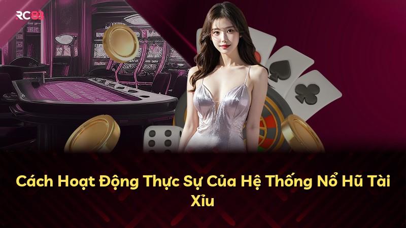 Cách Hoạt Động Thực Sự Của Hệ Thống Nổ Hũ Tài Xỉu