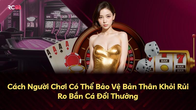 Cách Người Chơi Có Thể Bảo Vệ Bản Thân Khỏi Rủi Ro Bắn Cá Đổi Thưởng