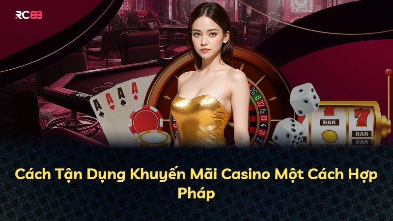 Cách Tận Dụng Khuyến Mãi Casino Một Cách Hợp Pháp