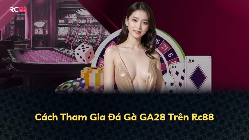 Cách Tham Gia Đá Gà GA28 Trên Rc88